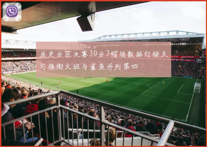 历史分区决赛30分3帽场数排行榜天勾领衔文班与鲨鱼并列第四