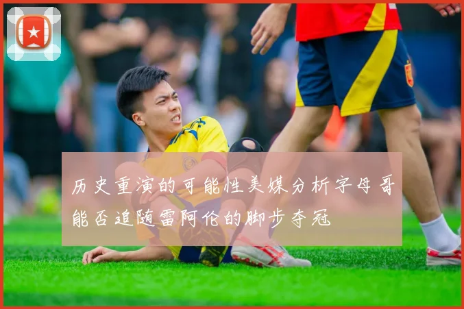 历史重演的可能性美媒分析字母哥能否追随雷阿伦的脚步夺冠